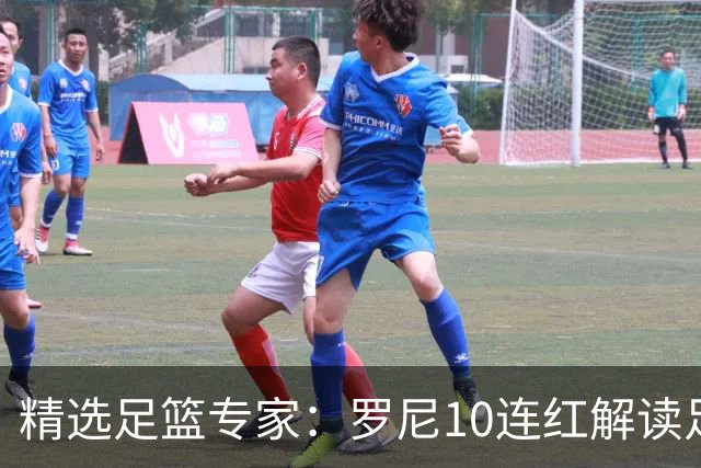 精选足篮专家：罗尼10连红解读足彩 足球老怪9连红